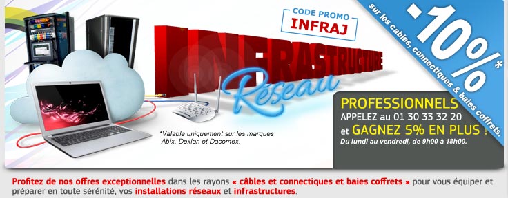 -10% sur la connectique et l'infrastructure avec le code promo INFRAJ et 5% de réduction supplémentaire pour les professionnels en appelant au 01 30 33 32 20